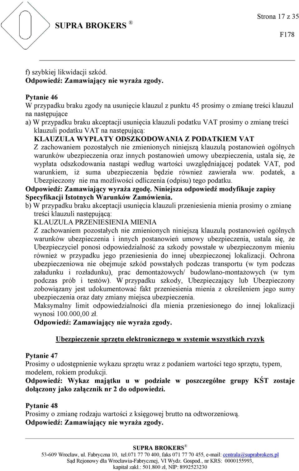 treści klauzuli podatku VAT na następującą: KLAUZULA WYPŁATY ODSZKODOWANIA Z PODATKIEM VAT Z zachowaniem pozostałych nie zmienionych niniejszą klauzulą postanowień ogólnych warunków ubezpieczenia