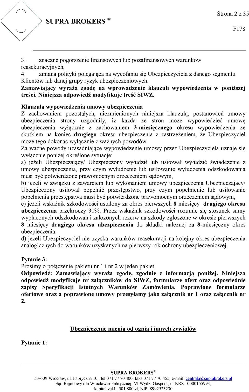 Zamawiający wyraża zgodę na wprowadzenie klauzuli wypowiedzenia w poniższej treści. Niniejsza odpowiedź modyfikuje treść SIWZ.