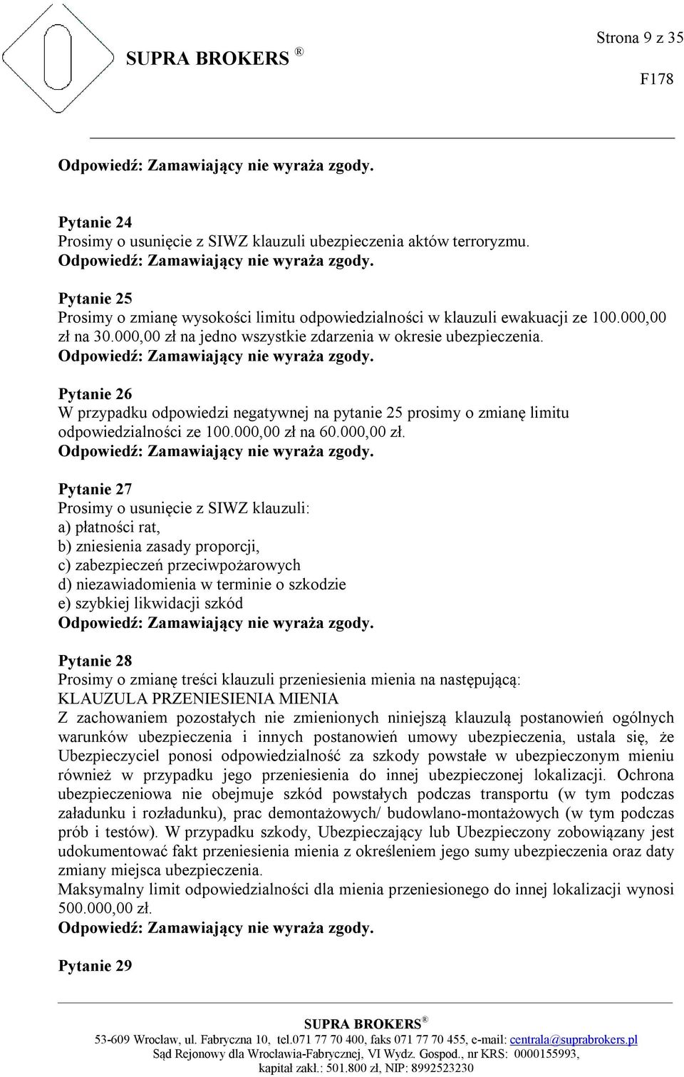 na jedno wszystkie zdarzenia w okresie ubezpieczenia. Pytanie 26 W przypadku odpowiedzi negatywnej na pytanie 25 prosimy o zmianę limitu odpowiedzialności ze 100.na 60.000,00 zł.