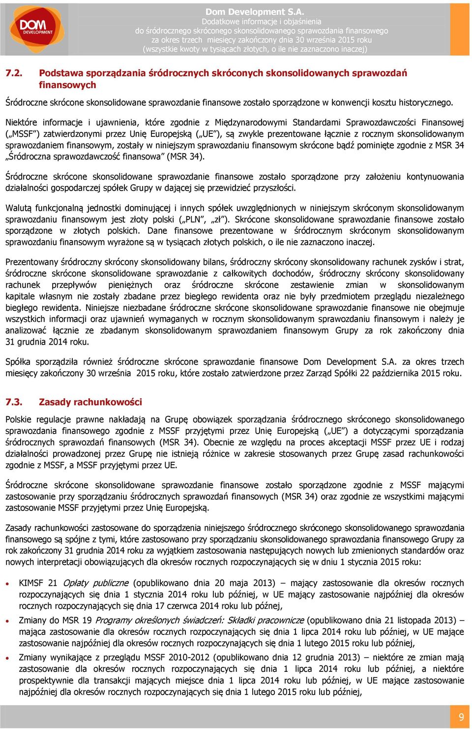 Niektóre informacje i ujawnienia, które zgodnie z Międzynarodowymi Standardami Sprawozdawczości Finansowej ( MSSF ) zatwierdzonymi przez Unię Europejską ( UE ), są zwykle prezentowane łącznie z