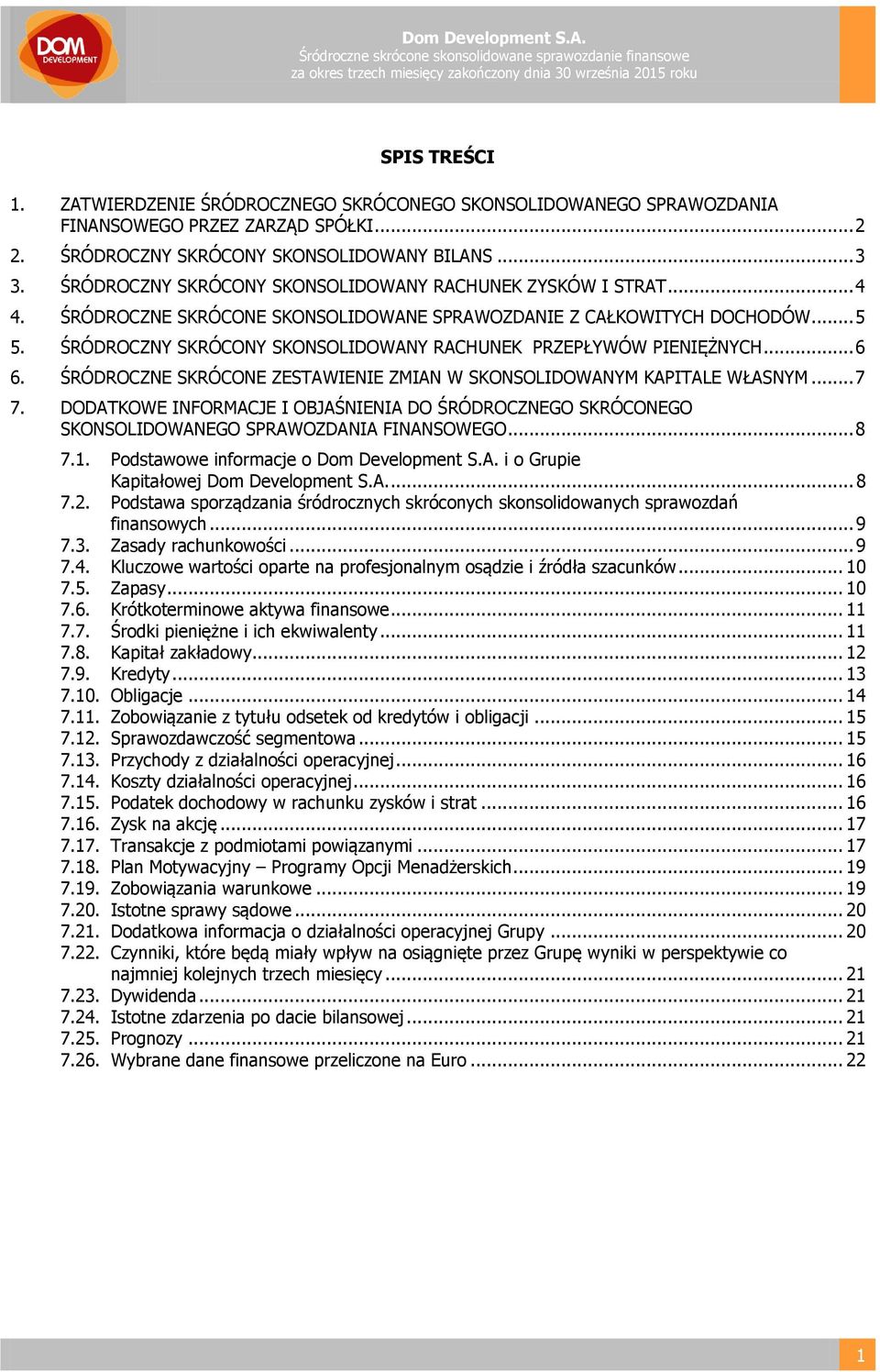 ŚRÓDROCZNY SKRÓCONY SKONSOLIDOWANY RACHUNEK PRZEPŁYWÓW PIENIĘŻNYCH... 6 6. ŚRÓDROCZNE SKRÓCONE ZESTAWIENIE ZMIAN W SKONSOLIDOWANYM KAPITALE WŁASNYM... 7 7.