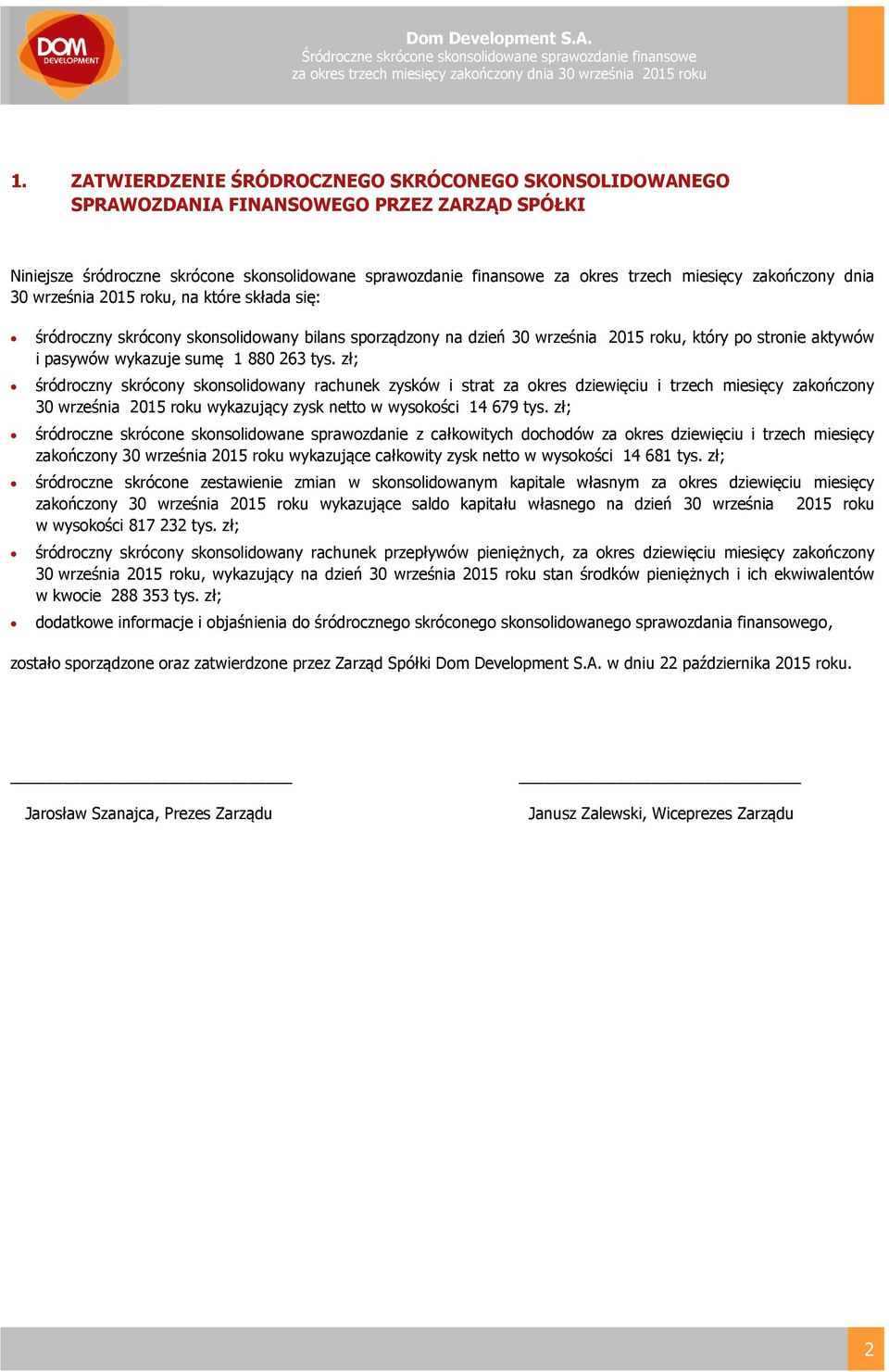 zakończony dnia 30 września 2015 roku, na które składa się: śródroczny skrócony skonsolidowany bilans sporządzony na dzień 30 września 2015 roku, który po stronie aktywów i pasywów wykazuje sumę 1