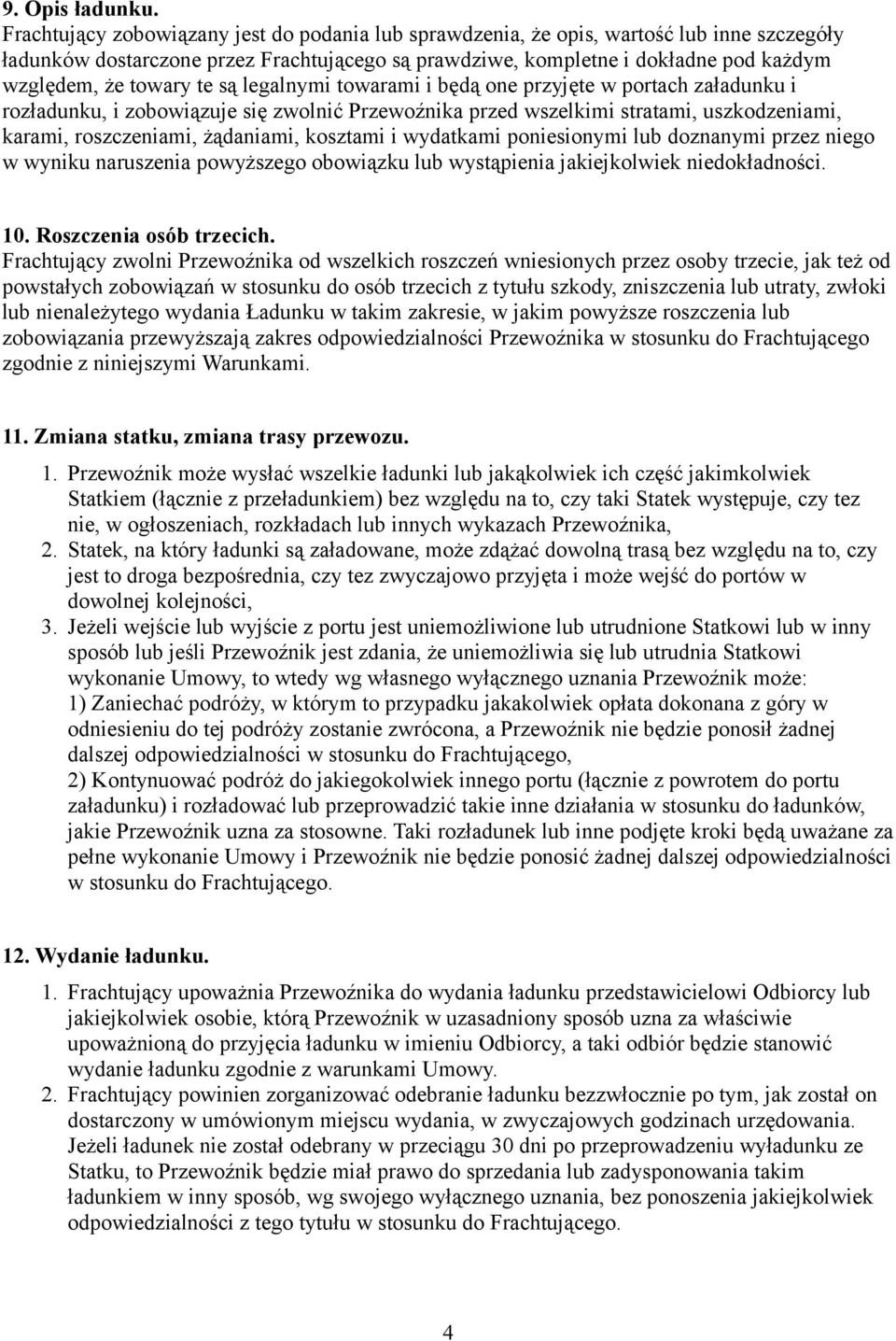 te są legalnymi towarami i będą one przyjęte w portach załadunku i rozładunku, i zobowiązuje się zwolnić Przewoźnika przed wszelkimi stratami, uszkodzeniami, karami, roszczeniami, żądaniami, kosztami