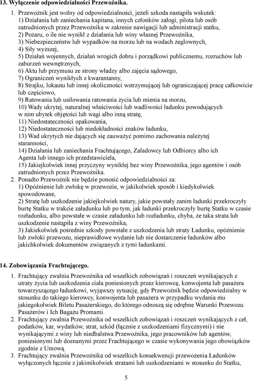 nawigacji lub administracji statku, 2) Pożaru, o ile nie wynikł z działania lub winy własnej Przewoźnika, 3) Niebezpieczeństw lub wypadków na morzu lub na wodach żeglownych, 4) Siły wyższej, 5)