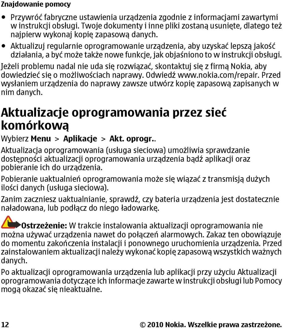 Aktualizuj regularnie oprogramowanie urządzenia, aby uzyskać lepszą jakość działania, a być może także nowe funkcje, jak objaśniono to w instrukcji obsługi.