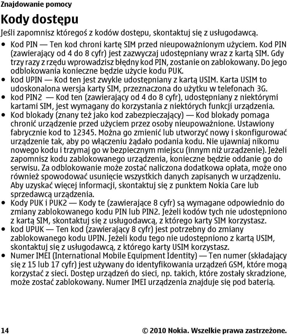 Do jego odblokowania konieczne będzie użycie kodu PUK. kod UPIN Kod ten jest zwykle udostępniany z kartą USIM. Karta USIM to udoskonalona wersja karty SIM, przeznaczona do użytku w telefonach 3G.