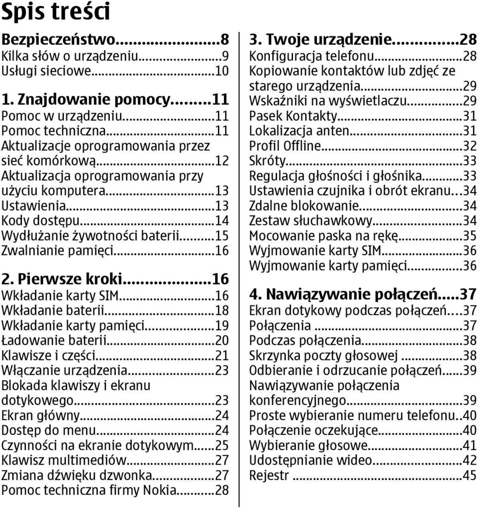 ..16 Wkładanie baterii...18 Wkładanie karty pamięci...19 Ładowanie baterii...20 Klawisze i części...21 Włączanie urządzenia...23 Blokada klawiszy i ekranu dotykowego...23 Ekran główny.