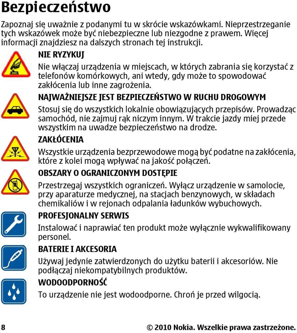 NIE RYZYKUJ Nie włączaj urządzenia w miejscach, w których zabrania się korzystać z telefonów komórkowych, ani wtedy, gdy może to spowodować zakłócenia lub inne zagrożenia.