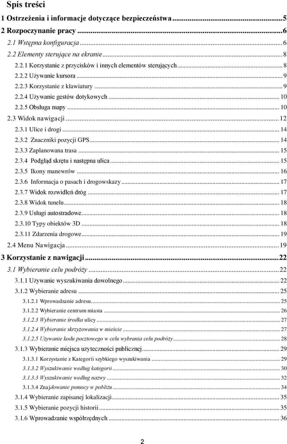 .. 14 2.3.3 Zaplanowana trasa... 15 2.3.4 Podgląd skrętu i następna ulica... 15 2.3.5 Ikony manewrów... 16 2.3.6 Informacja o pasach i drogowskazy... 17 2.3.7 Widok rozwidleń dróg... 17 2.3.8 Widok tunelu.