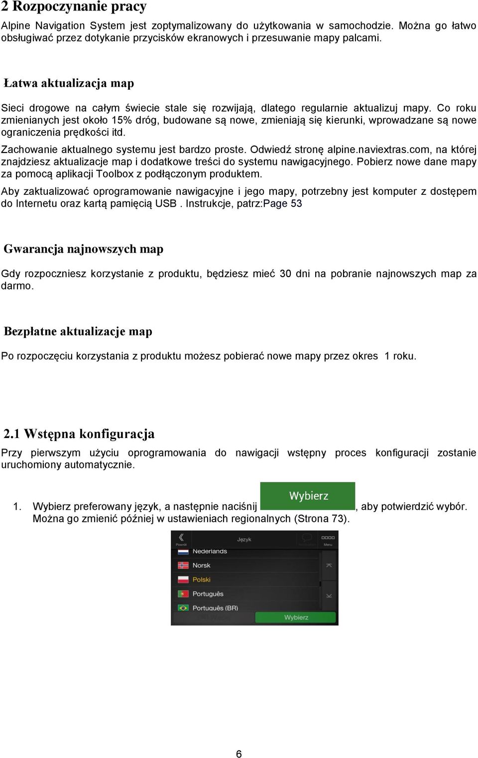 Co roku zmienianych jest około 15% dróg, budowane są nowe, zmieniają się kierunki, wprowadzane są nowe ograniczenia prędkości itd. Zachowanie aktualnego systemu jest bardzo proste.