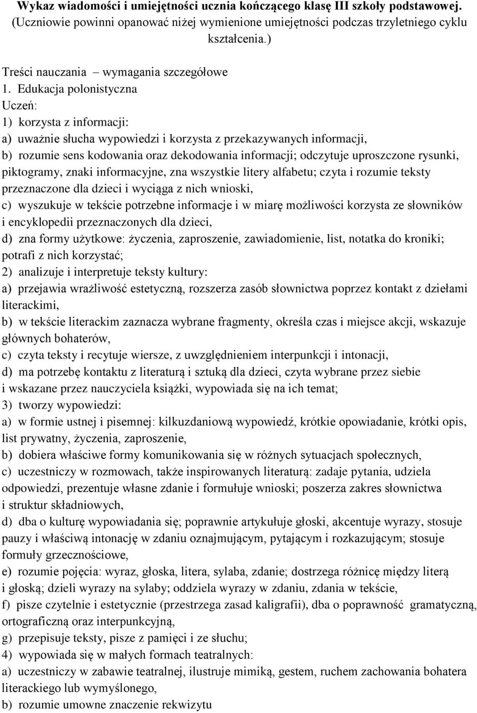 Edukacja polonistyczna 1) korzysta z informacji: a) uważnie słucha wypowiedzi i korzysta z przekazywanych informacji, b) rozumie sens kodowania oraz dekodowania informacji; odczytuje uproszczone