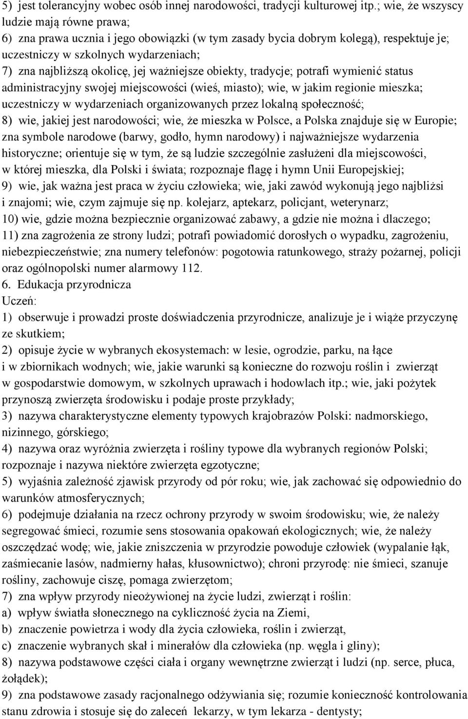 ważniejsze obiekty, tradycje; potrafi wymienić status administracyjny swojej miejscowości (wieś, miasto); wie, w jakim regionie mieszka; uczestniczy w wydarzeniach organizowanych przez lokalną