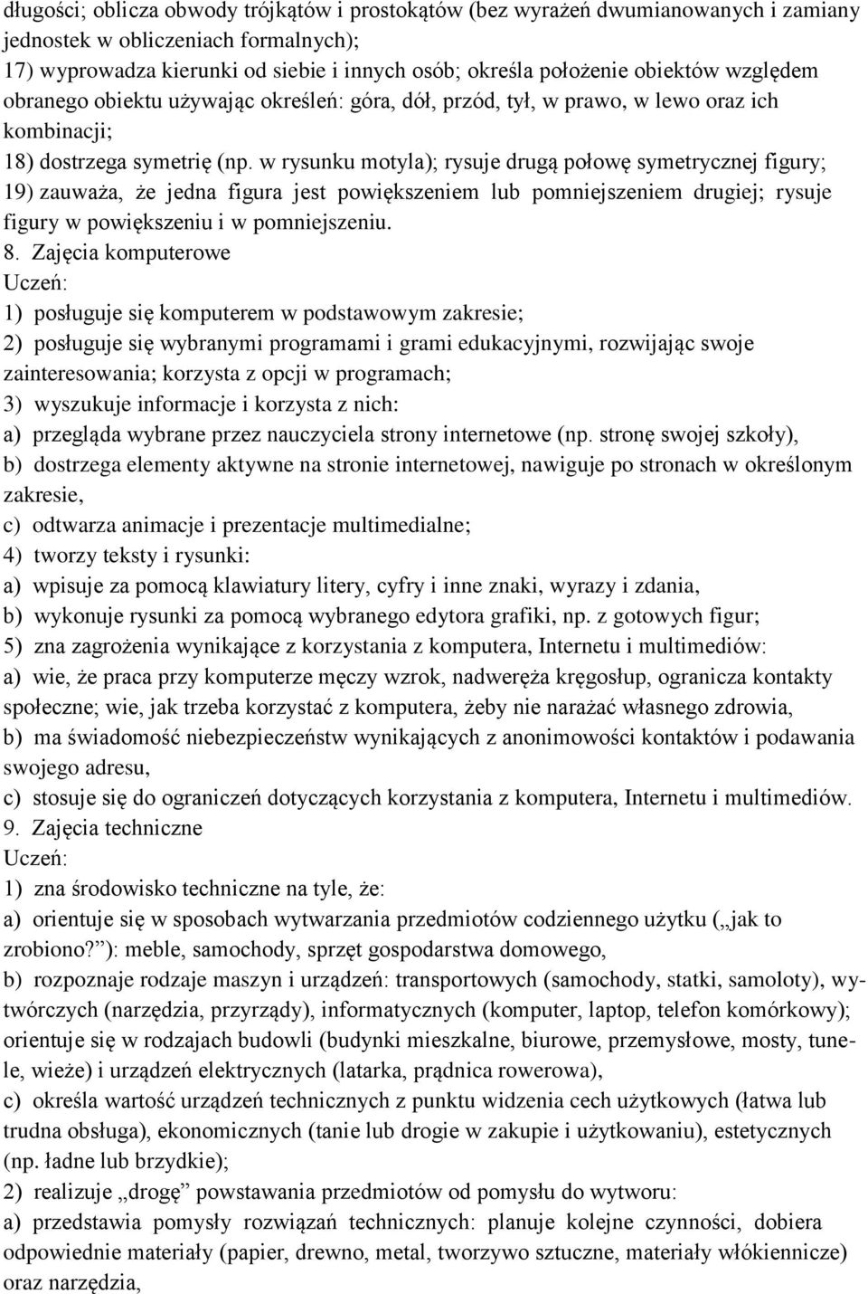 w rysunku motyla); rysuje drugą połowę symetrycznej figury; 19) zauważa, że jedna figura jest powiększeniem lub pomniejszeniem drugiej; rysuje figury w powiększeniu i w pomniejszeniu. 8.