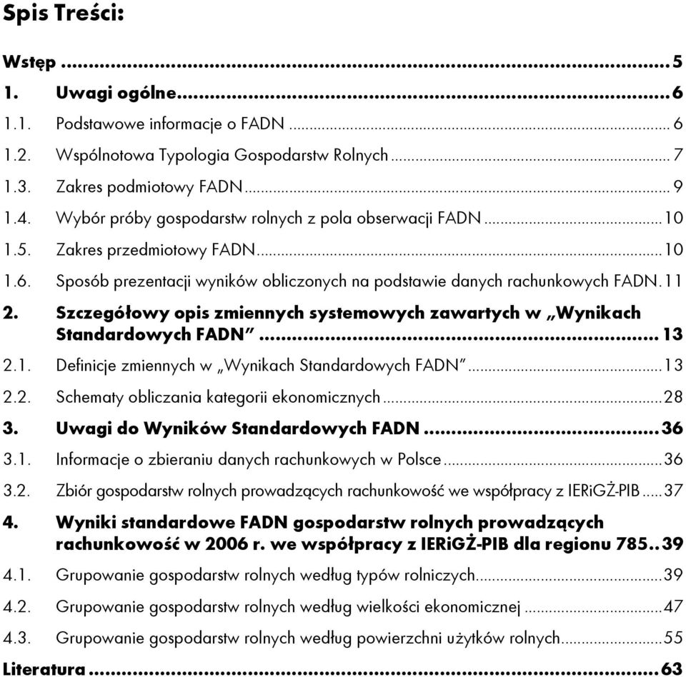 Szczegółowy opis zmiennych systemowych zawartych w Wynikach Standardowych FADN...13 2.1. Definicje zmiennych w Wynikach Standardowych FADN...13 2.2. Schematy obliczania kategorii ekonomicznych...28 3.