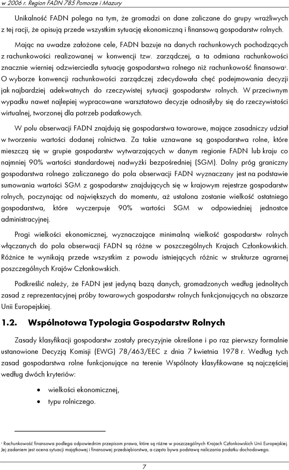 rolnych. Mając na uwadze założone cele, FADN bazuje na danych rachunkowych pochodzących z rachunkowości realizowanej w konwencji tzw.