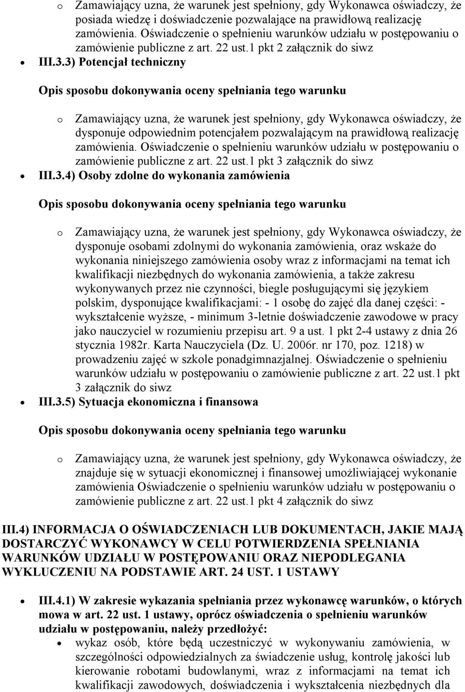 3) Potencjał techniczny o Zamawiający uzna, że warunek jest spełniony, gdy Wykonawca oświadczy, że dysponuje odpowiednim potencjałem pozwalającym na prawidłową realizację zamówienia.