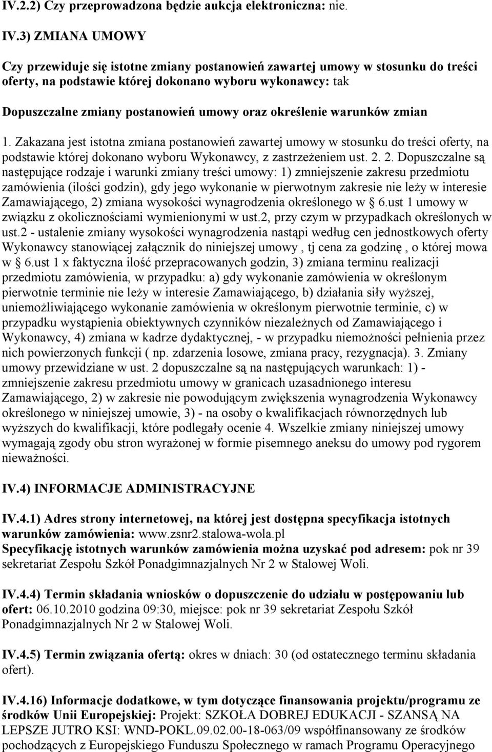 określenie warunków zmian 1. Zakazana jest istotna zmiana postanowień zawartej umowy w stosunku do treści oferty, na podstawie której dokonano wyboru Wykonawcy, z zastrzeżeniem ust. 2.