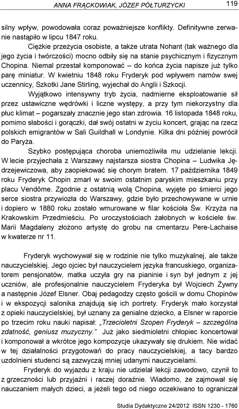 Niemal przestał komponować do końca życia napisze już tylko parę miniatur. W kwietniu 1848 roku Fryderyk pod wpływem namów swej uczennicy, Szkotki Jane Stirling, wyjechał do Anglii i Szkocji.