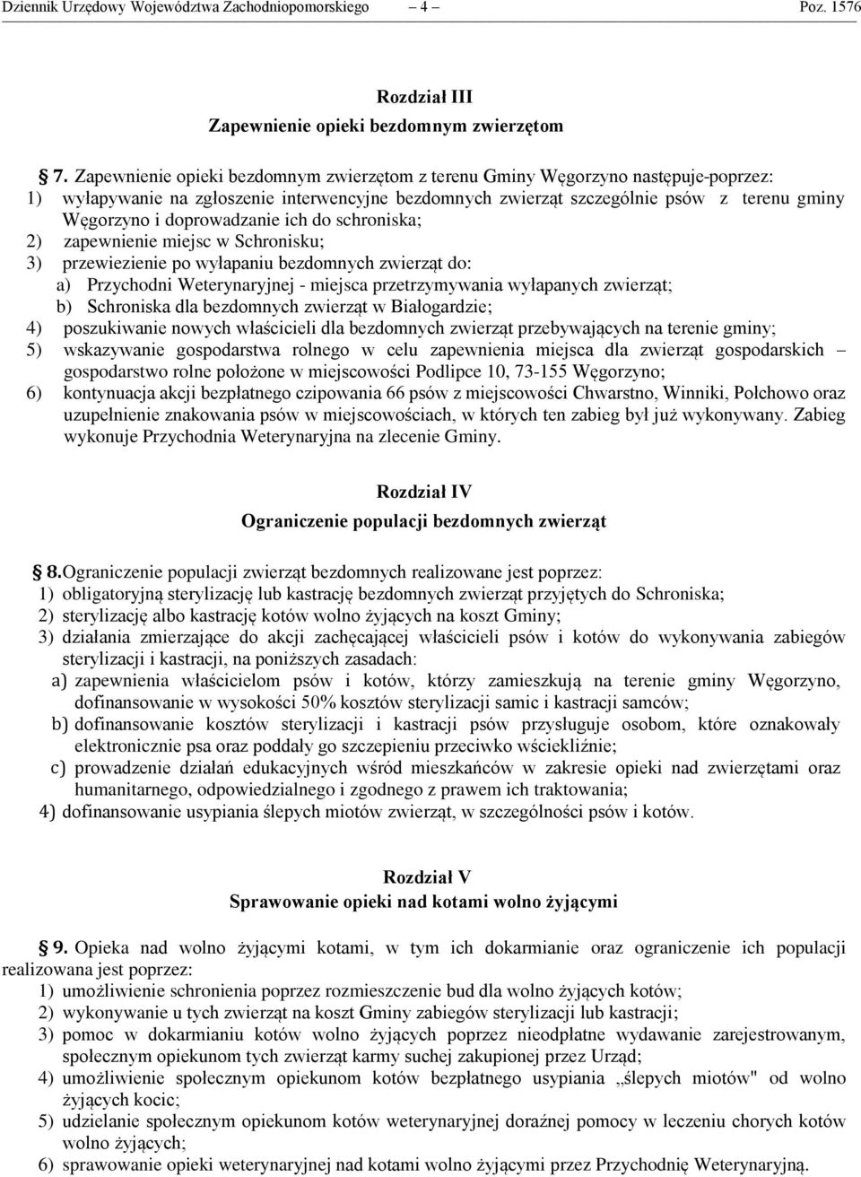 doprowadzanie ich do schroniska; 2) zapewnienie miejsc w Schronisku; 3) przewiezienie po wyłapaniu bezdomnych zwierząt do: a) Przychodni Weterynaryjnej - miejsca przetrzymywania wyłapanych zwierząt;