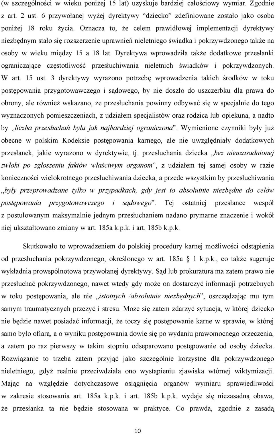 Dyrektywa wprowadziła także dodatkowe przesłanki ograniczające częstotliwość przesłuchiwania nieletnich świadków i pokrzywdzonych. W art. 15 ust.