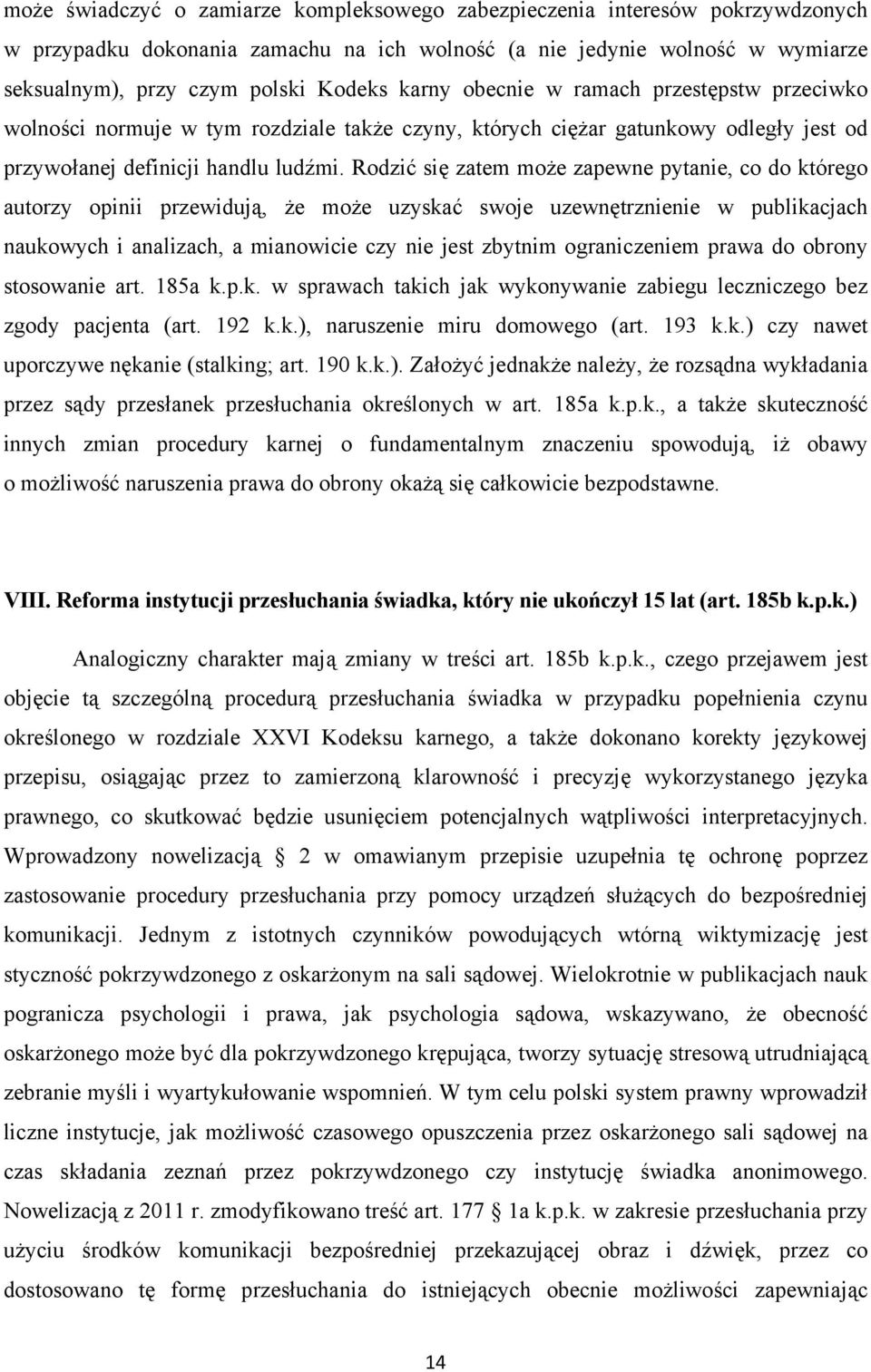 Rodzić się zatem może zapewne pytanie, co do którego autorzy opinii przewidują, że może uzyskać swoje uzewnętrznienie w publikacjach naukowych i analizach, a mianowicie czy nie jest zbytnim