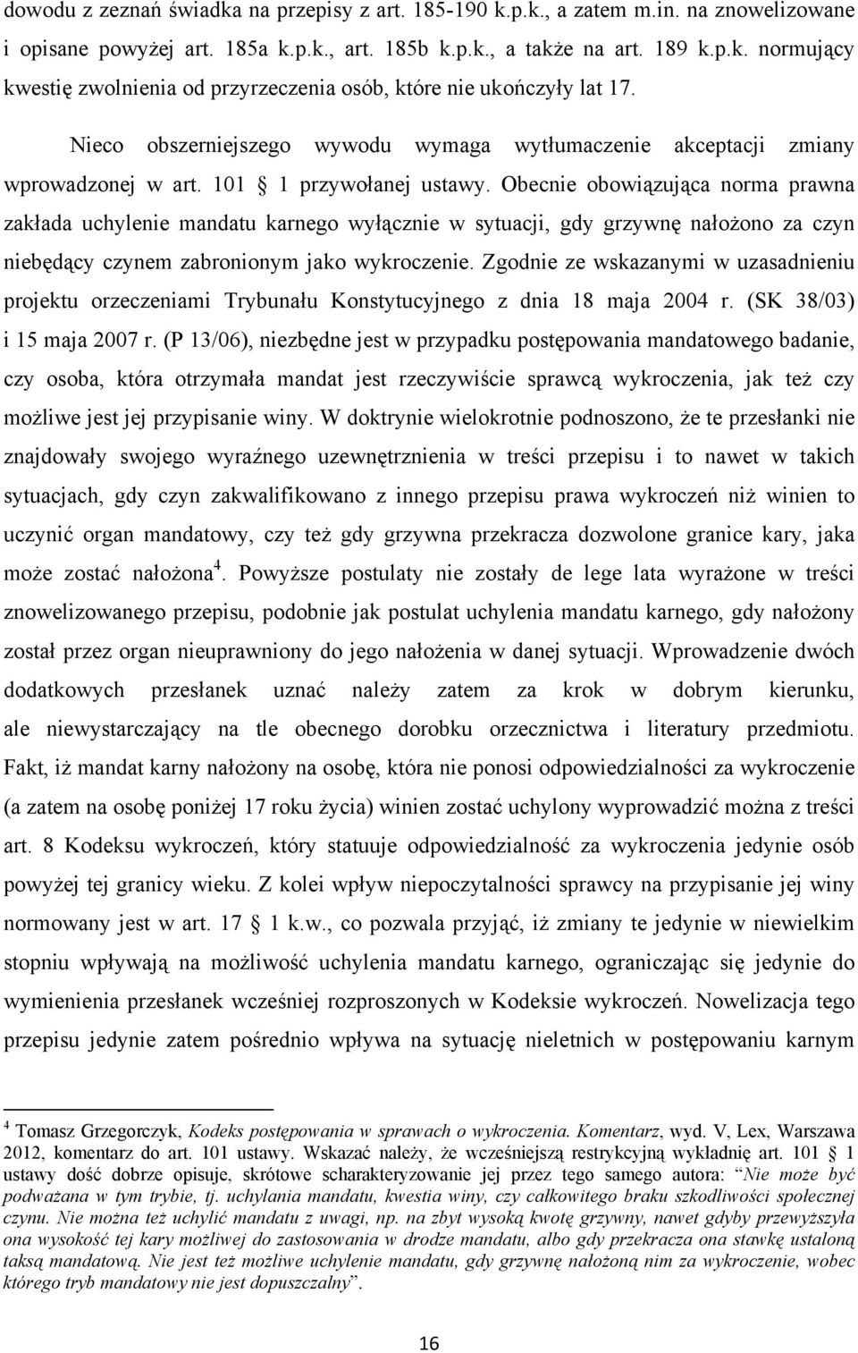 Obecnie obowiązująca norma prawna zakłada uchylenie mandatu karnego wyłącznie w sytuacji, gdy grzywnę nałożono za czyn niebędący czynem zabronionym jako wykroczenie.