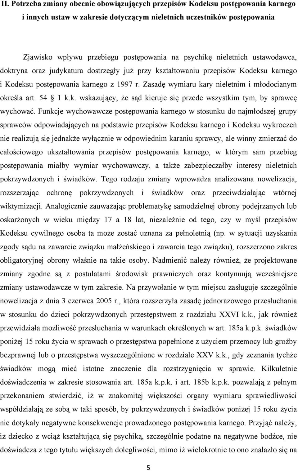 Zasadę wymiaru kary nieletnim i młodocianym określa art. 54 1 k.k. wskazujący, że sąd kieruje się przede wszystkim tym, by sprawcę wychować.