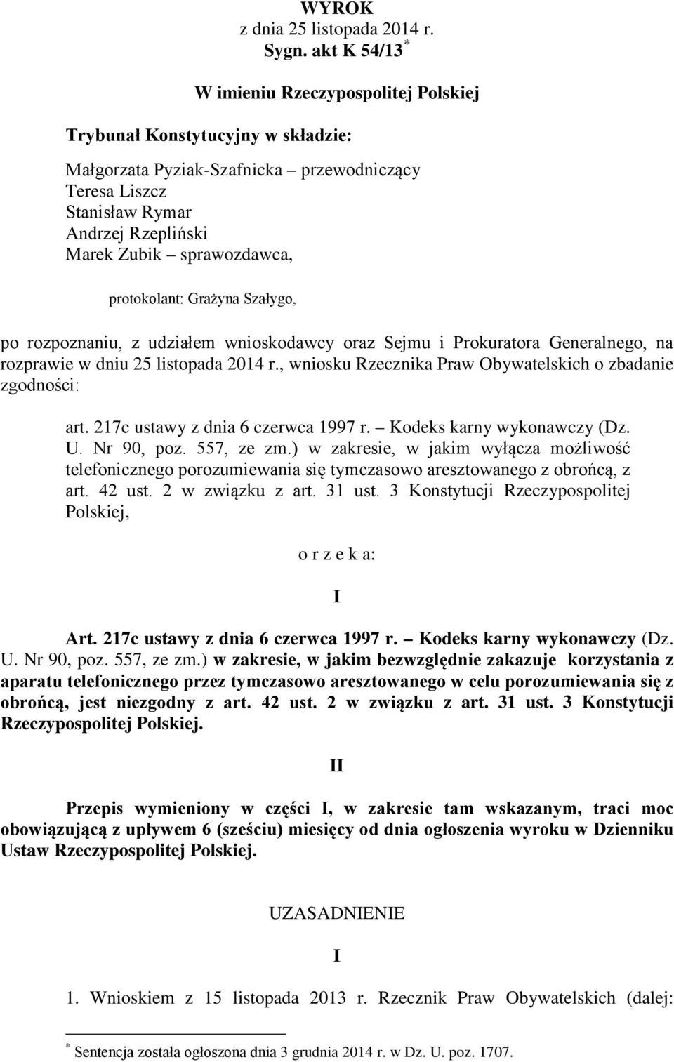 sprawozdawca, protokolant: Grażyna Szałygo, po rozpoznaniu, z udziałem wnioskodawcy oraz Sejmu i Prokuratora Generalnego, na rozprawie w dniu 25 listopada 2014 r.