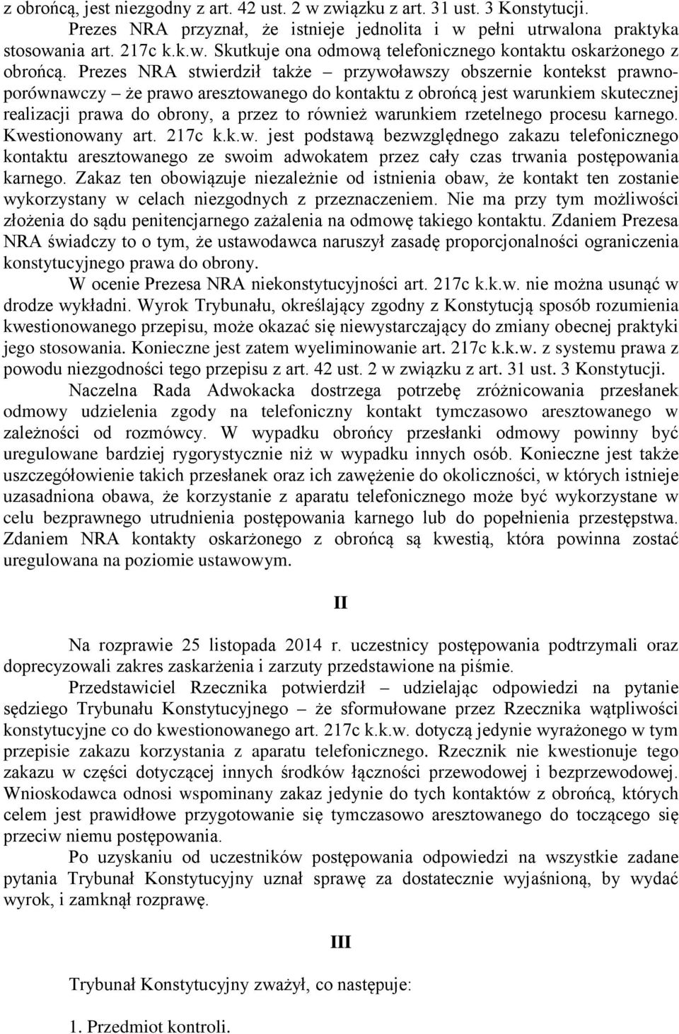 warunkiem rzetelnego procesu karnego. Kwestionowany art. 217c k.k.w. jest podstawą bezwzględnego zakazu telefonicznego kontaktu aresztowanego ze swoim adwokatem przez cały czas trwania postępowania karnego.