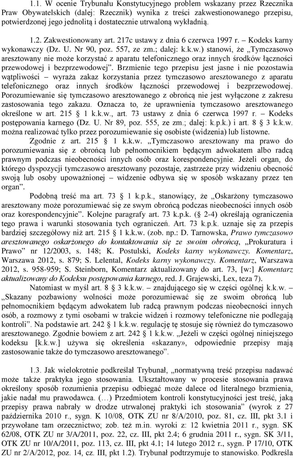 Brzmienie tego przepisu jest jasne i nie pozostawia wątpliwości wyraża zakaz korzystania przez tymczasowo aresztowanego z aparatu telefonicznego oraz innych środków łączności przewodowej i