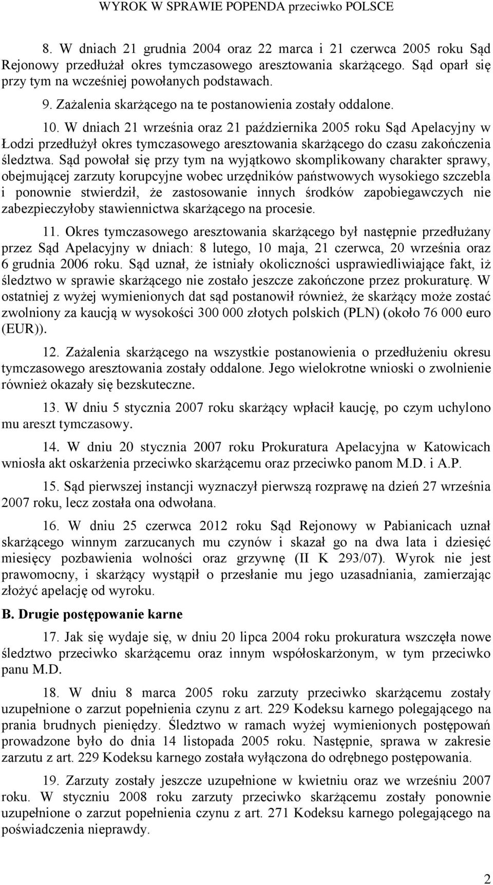 W dniach 21 września oraz 21 października 2005 roku Sąd Apelacyjny w Łodzi przedłużył okres tymczasowego aresztowania skarżącego do czasu zakończenia śledztwa.