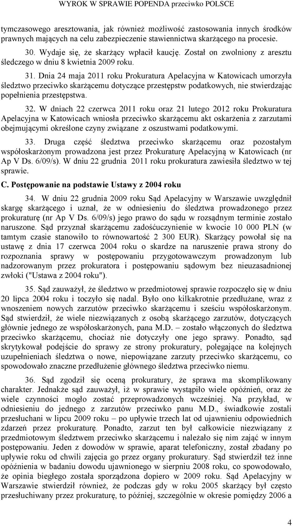 Dnia 24 maja 2011 roku Prokuratura Apelacyjna w Katowicach umorzyła śledztwo przeciwko skarżącemu dotyczące przestępstw podatkowych, nie stwierdzając popełnienia przestępstwa. 32.