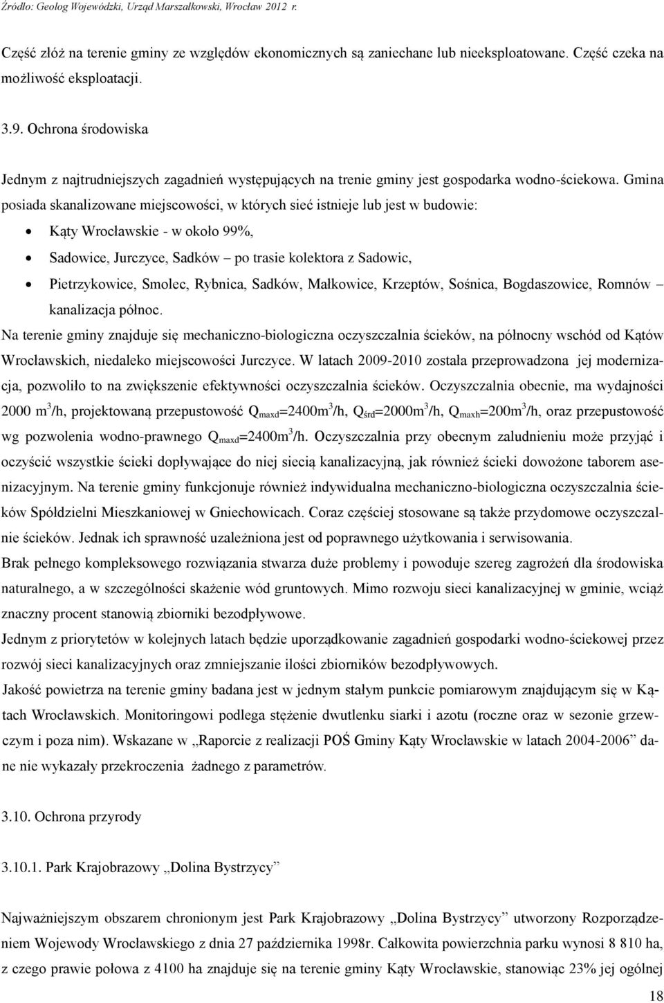 Gmina posiada skanalizowane miejscowości, w których sieć istnieje lub jest w budowie: Kąty Wrocławskie - w około 99%, Sadowice, Jurczyce, Sadków po trasie kolektora z Sadowic, Pietrzykowice, Smolec,