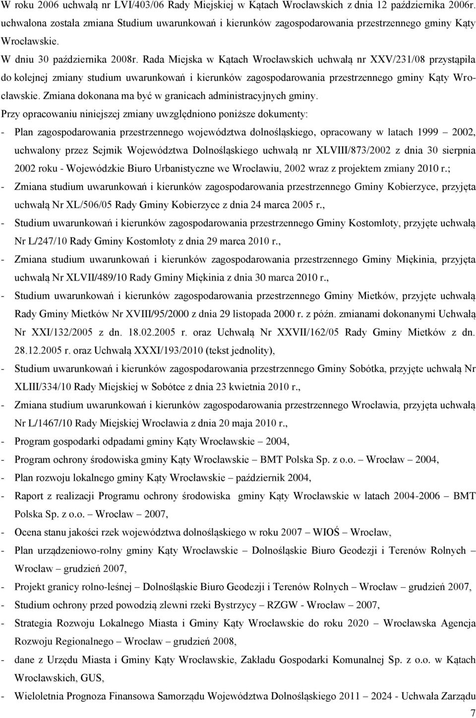 Rada Miejska w Kątach Wrocławskich uchwałą nr XXV/231/08 przystąpiła do kolejnej zmiany studium uwarunkowań i kierunków zagospodarowania przestrzennego gminy Kąty Wrocławskie.