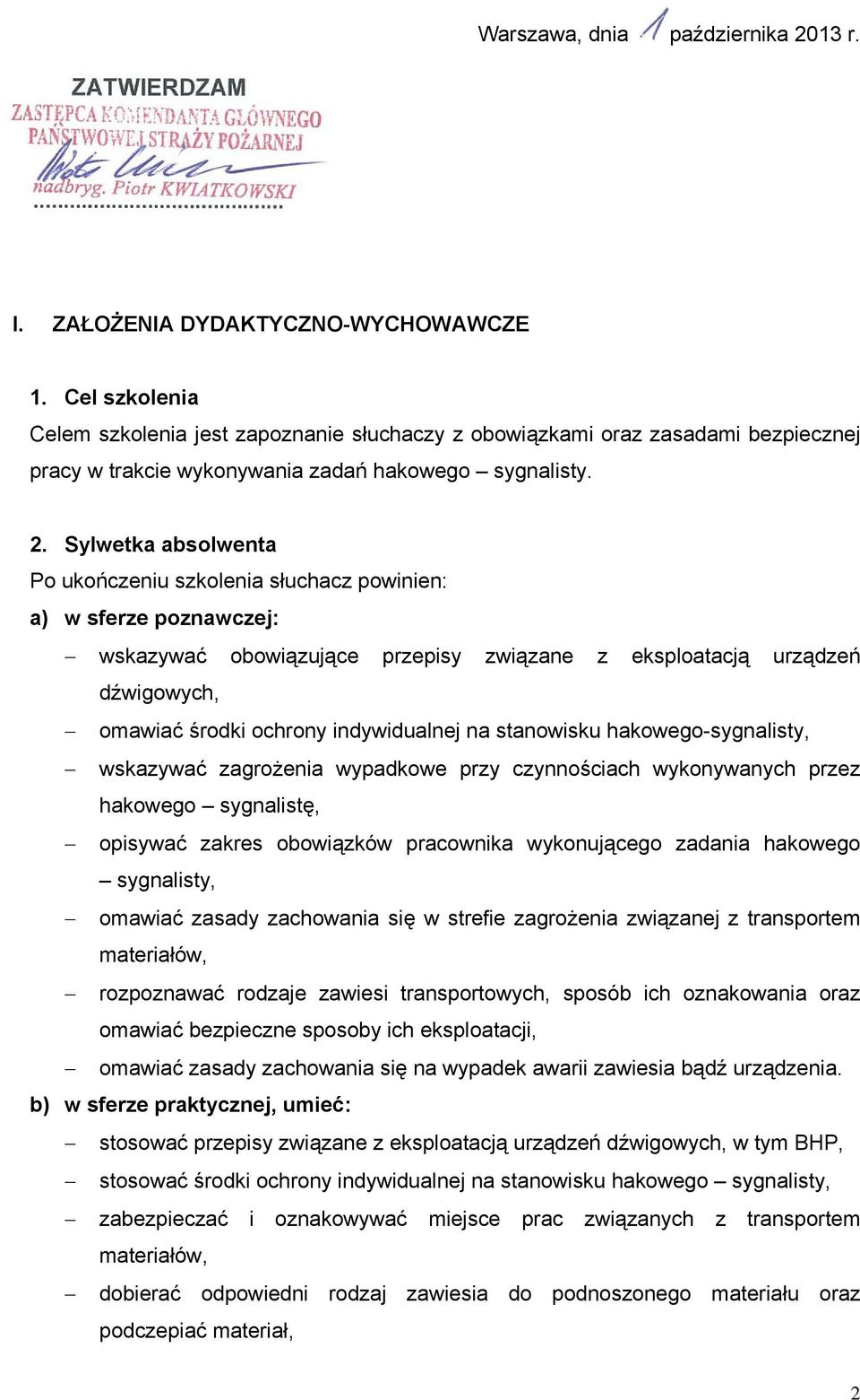 Sylwetka absolwenta Po ukończeniu szkolenia słuchacz powinien: a) w sferze poznawczej: wskazywać obowiązujące przepisy związane z eksploatacją urządzeń dźwigowych, omawiać środki ochrony