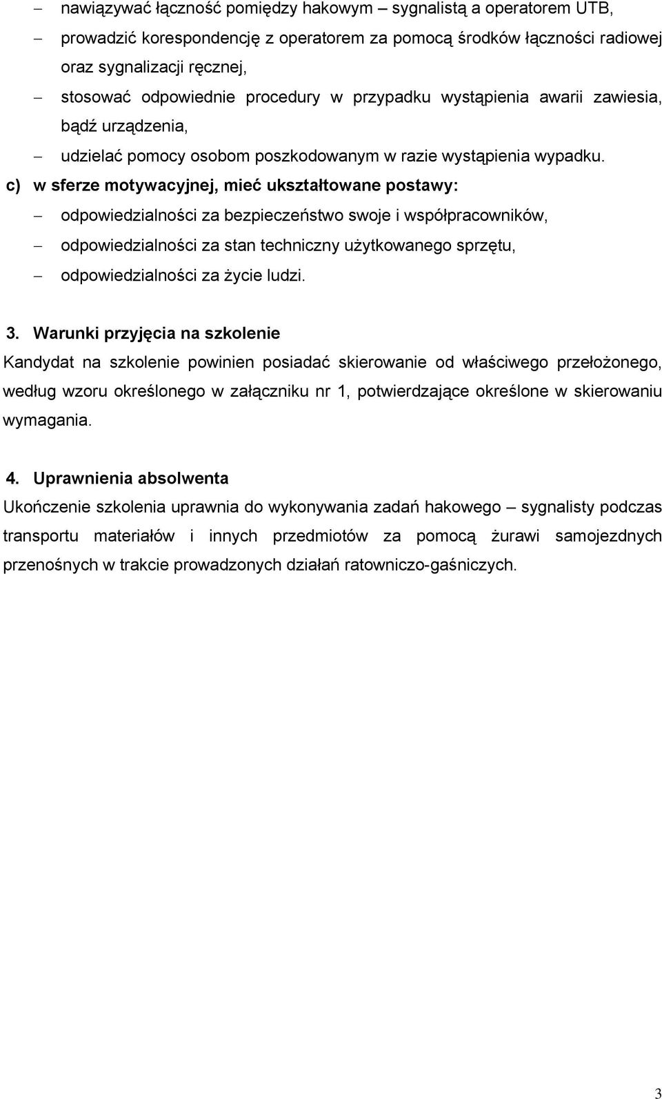 c) w sferze motywacyjnej, mieć ukształtowane postawy: odpowiedzialności za bezpieczeństwo swoje i współpracowników, odpowiedzialności za stan techniczny użytkowanego sprzętu, odpowiedzialności za