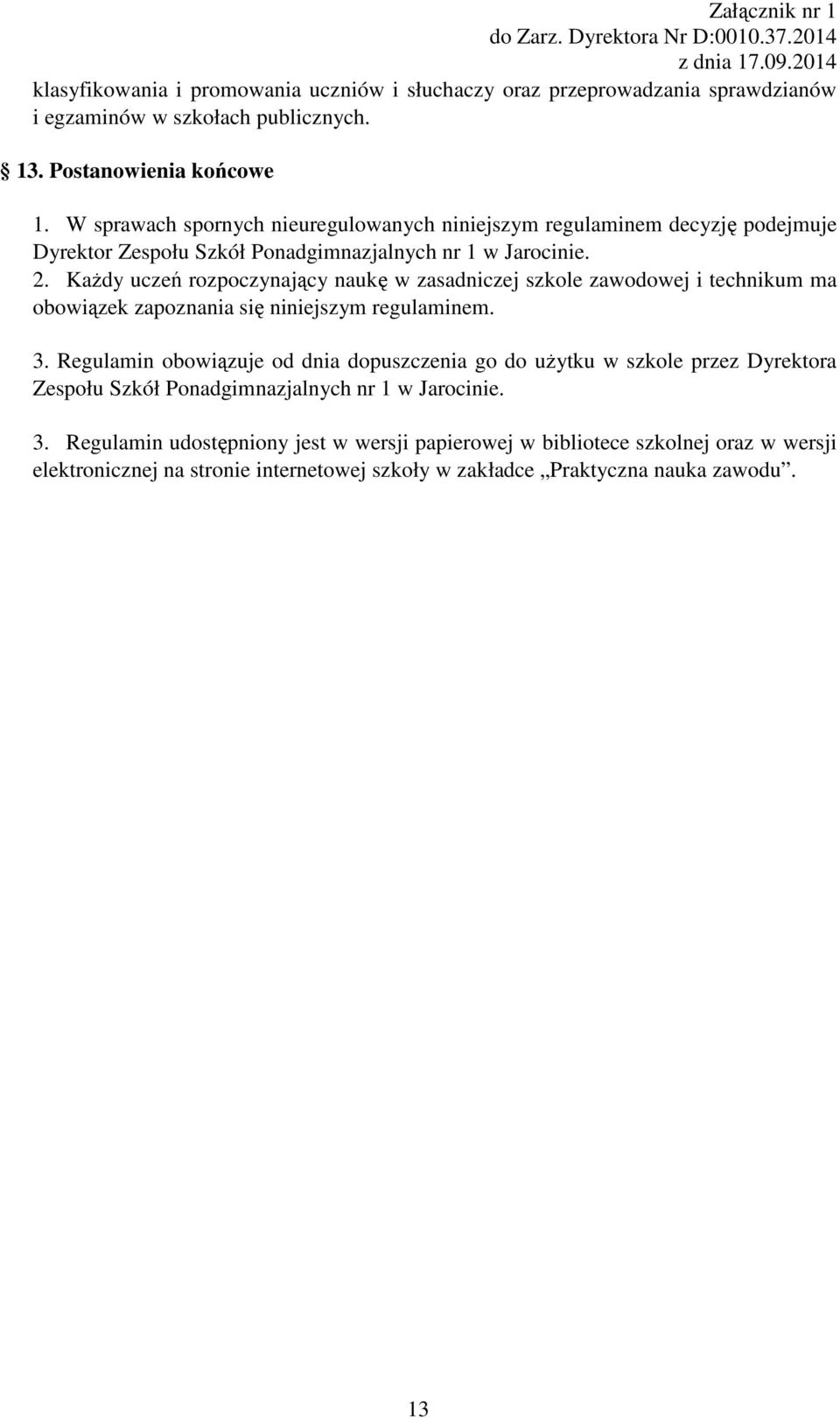 Każdy uczeń rozpoczynający naukę w zasadniczej szkole zawodowej i technikum ma obowiązek zapoznania się niniejszym regulaminem. 3.