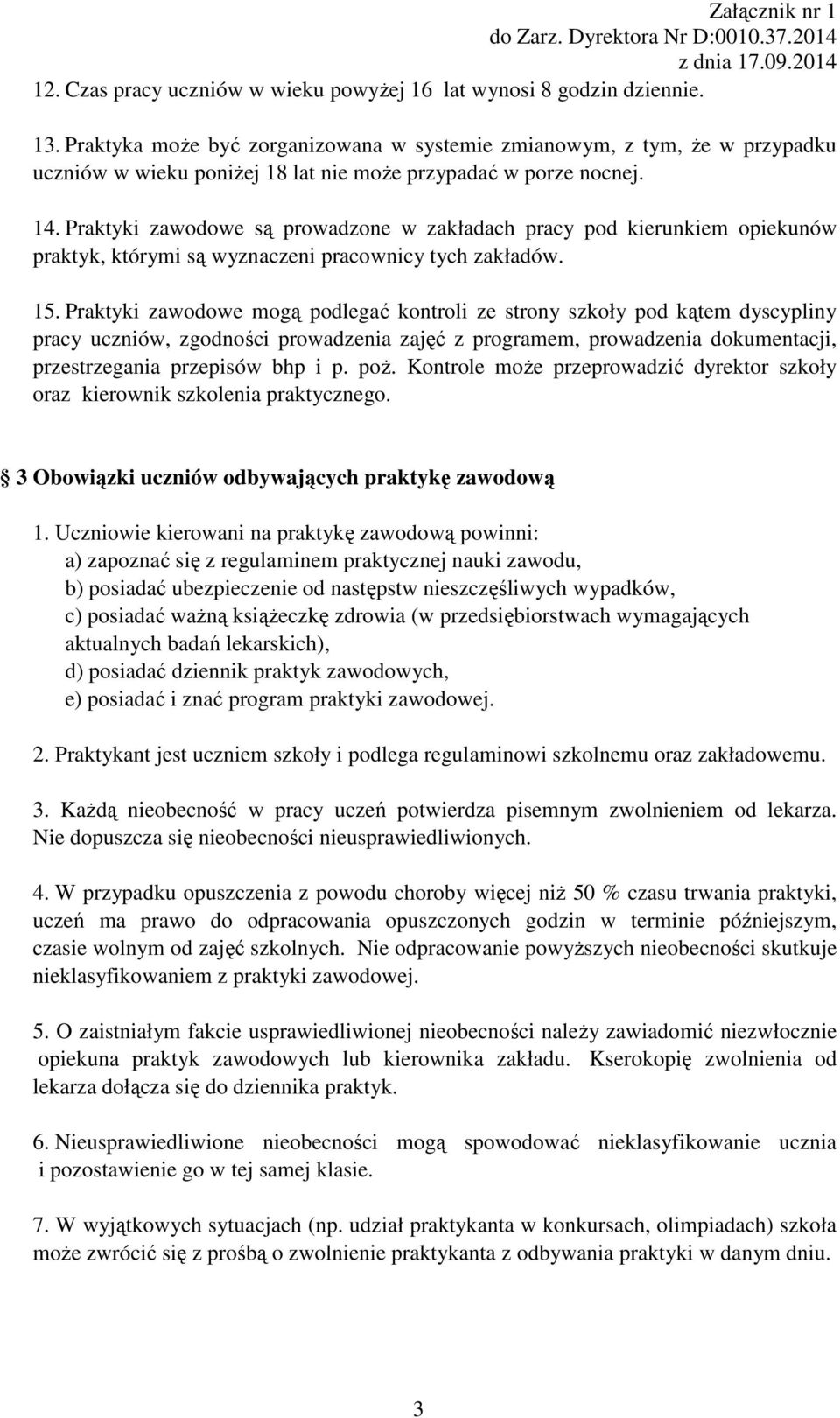 Praktyki zawodowe są prowadzone w zakładach pracy pod kierunkiem opiekunów praktyk, którymi są wyznaczeni pracownicy tych zakładów. 15.