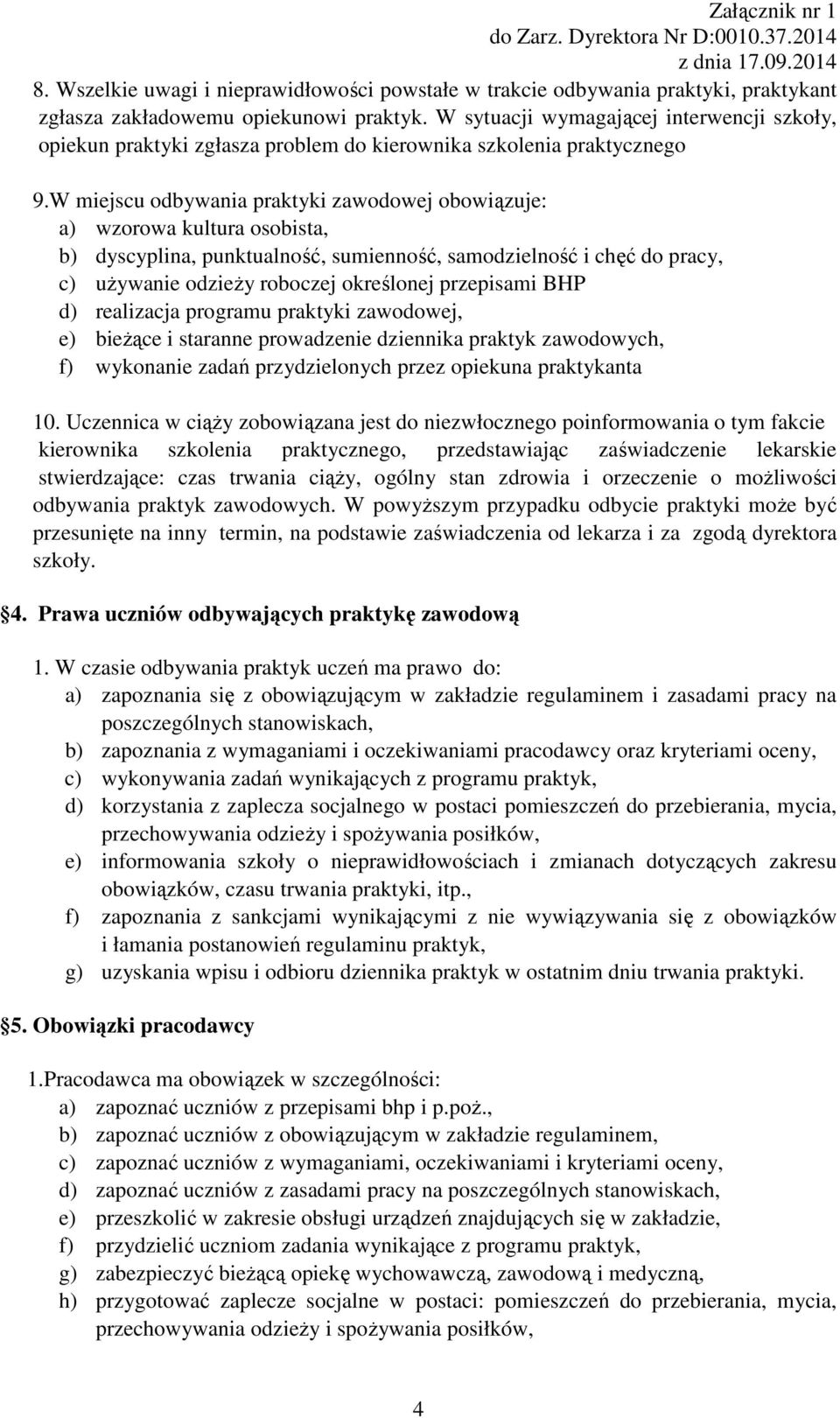 W miejscu odbywania praktyki zawodowej obowiązuje: a) wzorowa kultura osobista, b) dyscyplina, punktualność, sumienność, samodzielność i chęć do pracy, c) używanie odzieży roboczej określonej