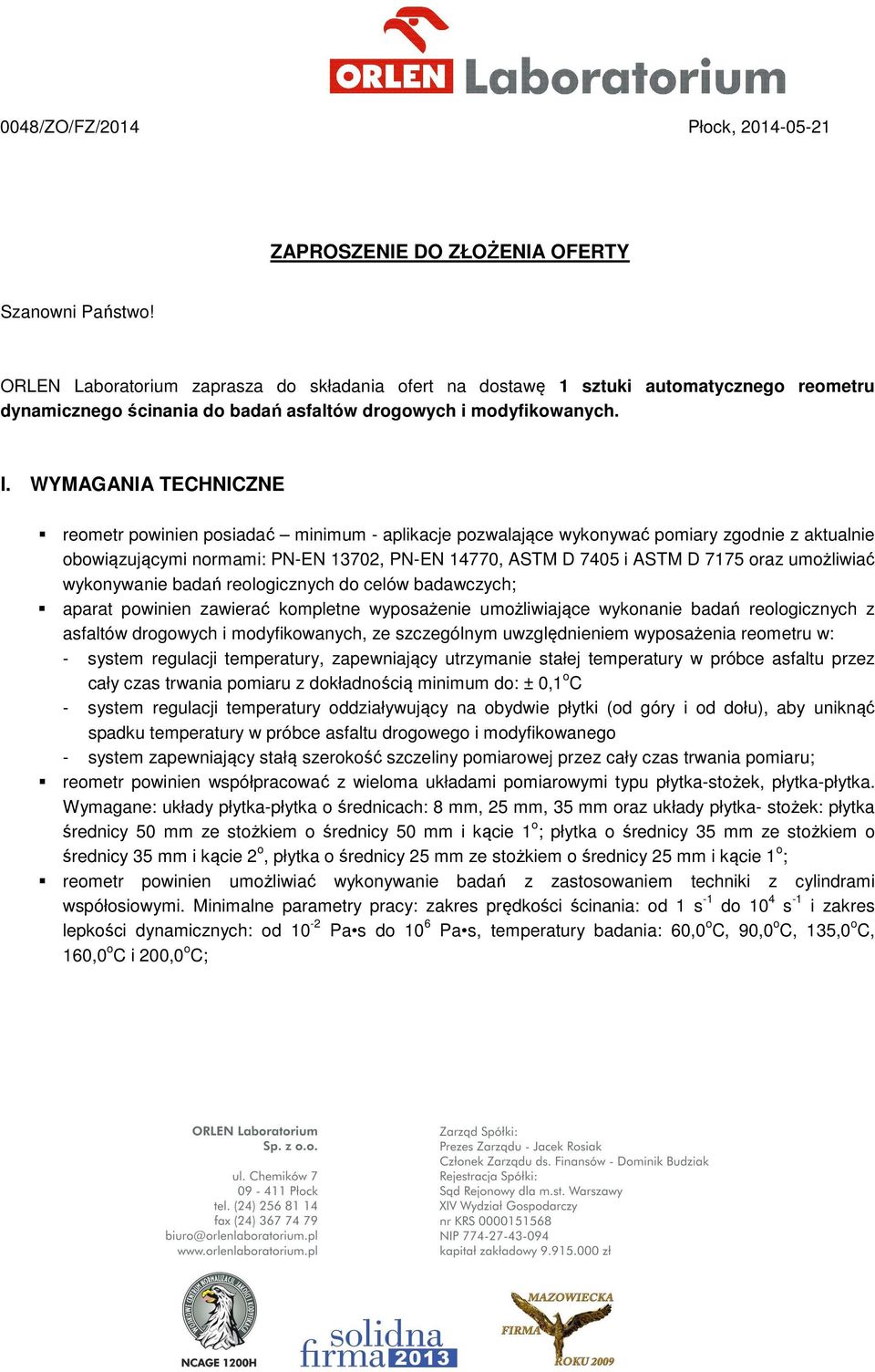 WYMAGANIA TECHNICZNE reometr powinien posiadać minimum - aplikacje pozwalające wykonywać pomiary zgodnie z aktualnie obowiązującymi normami: PN-EN 13702, PN-EN 14770, ASTM D 7405 i ASTM D 7175 oraz