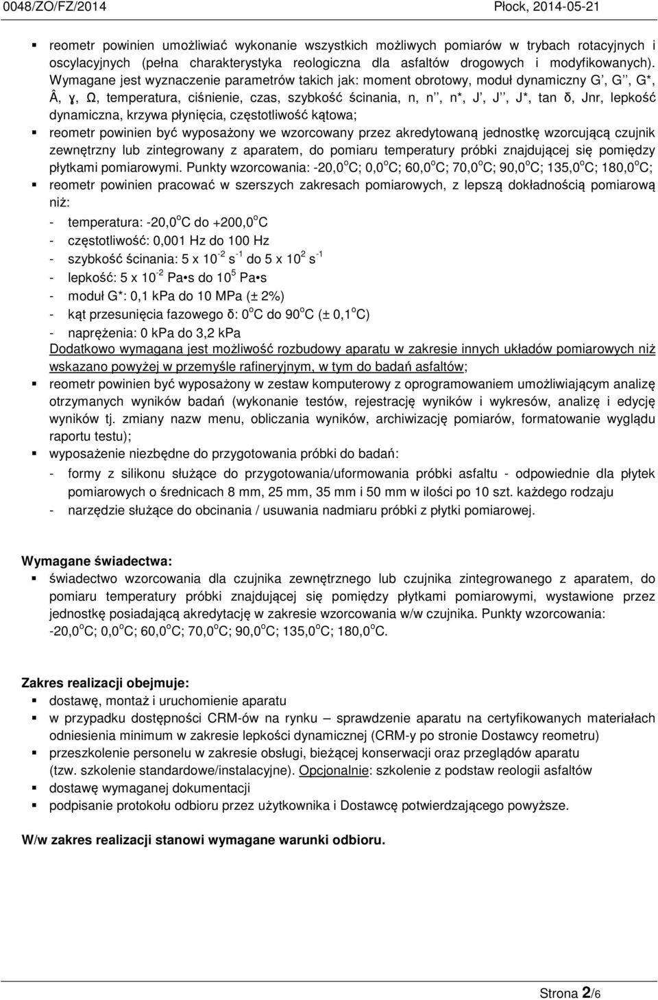 dynamiczna, krzywa płynięcia, częstotliwość kątowa; reometr powinien być wyposażony we wzorcowany przez akredytowaną jednostkę wzorcującą czujnik zewnętrzny lub zintegrowany z aparatem, do pomiaru