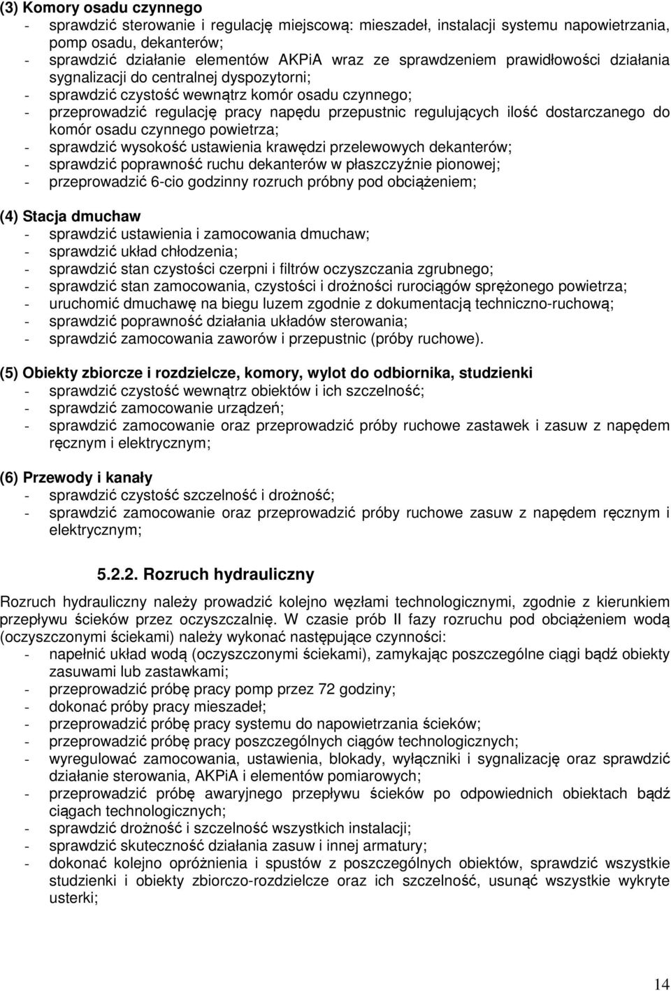 dostarczanego do komór osadu czynnego powietrza; - sprawdzić wysokość ustawienia krawędzi przelewowych dekanterów; - sprawdzić poprawność ruchu dekanterów w płaszczyźnie pionowej; - przeprowadzić