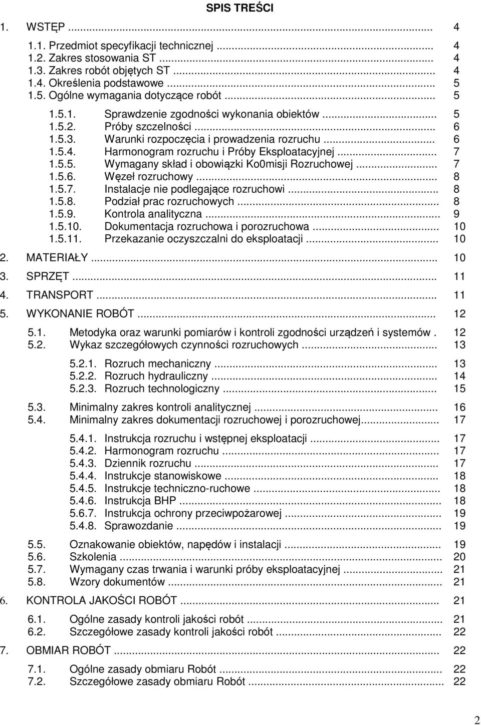 Harmonogram rozruchu i Próby Eksploatacyjnej... 7 1.5.5. Wymagany skład i obowiązki Ko0misji Rozruchowej... 7 1.5.6. Węzeł rozruchowy... 8 1.5.7. Instalacje nie podlegające rozruchowi... 8 1.5.8. Podział prac rozruchowych.