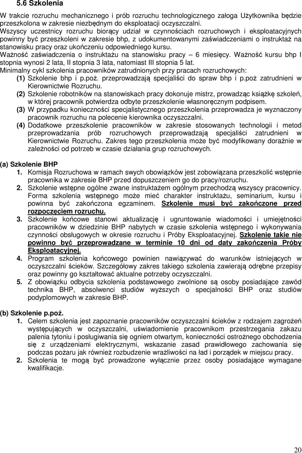 oraz ukończeniu odpowiedniego kursu. Ważność zaświadczenia o instruktażu na stanowisku pracy 6 miesięcy. Ważność kursu bhp I stopnia wynosi 2 lata, II stopnia 3 lata, natomiast III stopnia 5 lat.