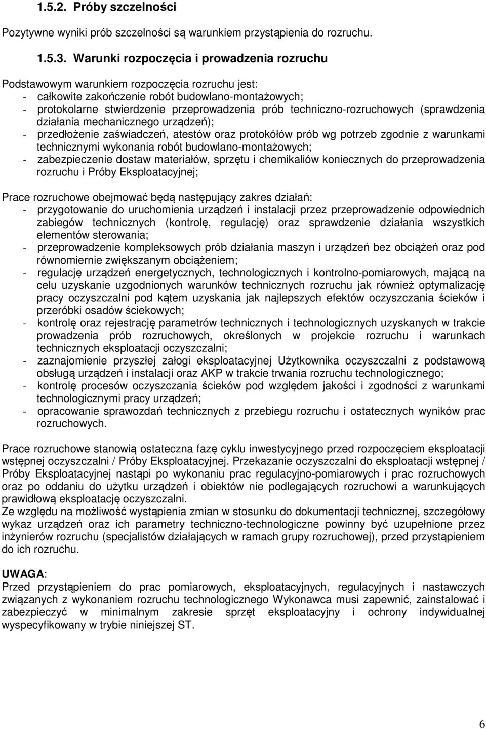 techniczno-rozruchowych (sprawdzenia działania mechanicznego urządzeń); - przedłożenie zaświadczeń, atestów oraz protokółów prób wg potrzeb zgodnie z warunkami technicznymi wykonania robót