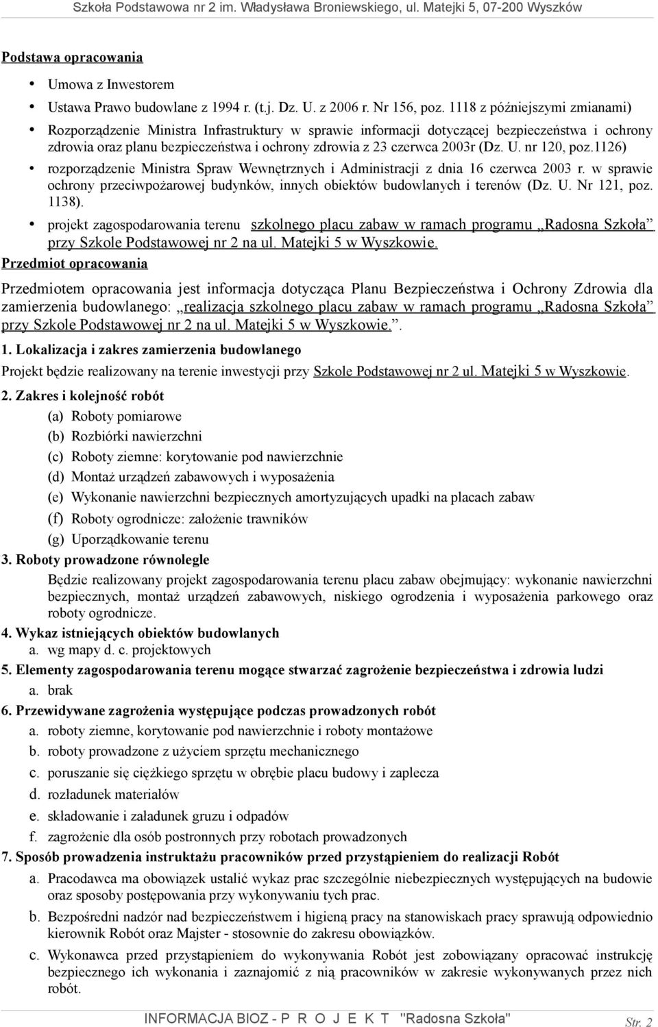 (Dz. U. nr 120, poz.1126) rozporządzenie Ministra Spraw Wewnętrznych i Administracji z dnia 16 czerwca 2003 r. w sprawie ochrony przeciwpożarowej budynków, innych obiektów budowlanych i terenów (Dz.