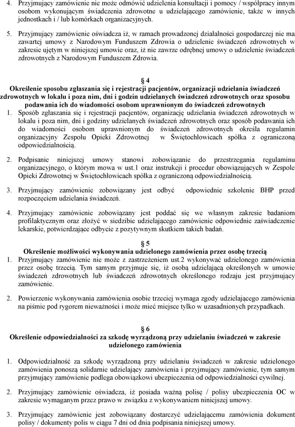 Przyjmujący zamówienie oświadcza iż, w ramach prowadzonej działalności gospodarczej nie ma zawartej umowy z Narodowym Funduszem Zdrowia o udzielenie świadczeń zdrowotnych w zakresie ujętym w