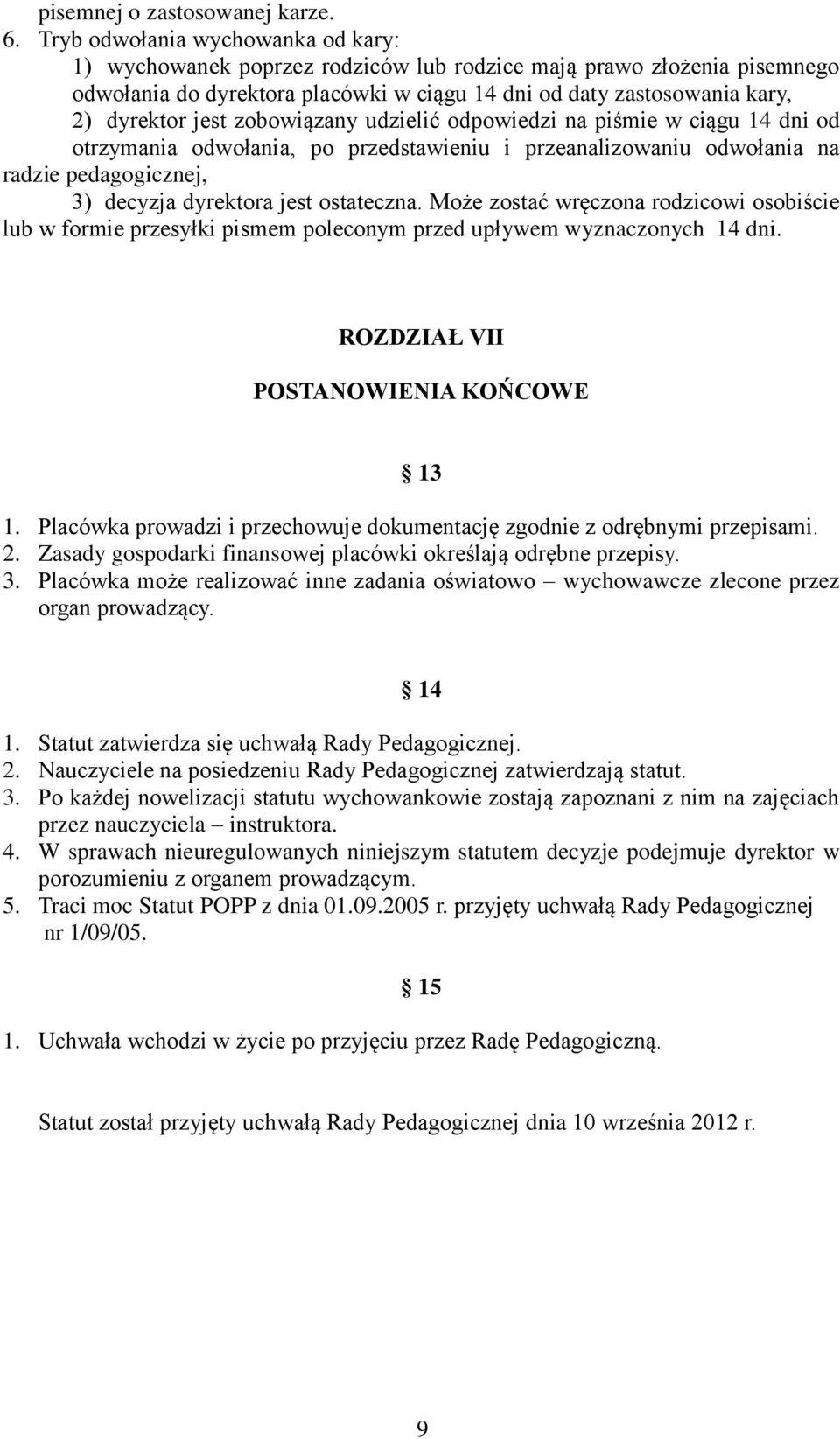 zobowiązany udzielić odpowiedzi na piśmie w ciągu 14 dni od otrzymania odwołania, po przedstawieniu i przeanalizowaniu odwołania na radzie pedagogicznej, 3) decyzja dyrektora jest ostateczna.