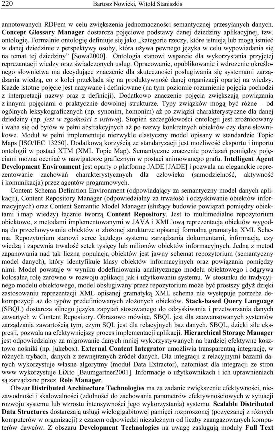 Formalnie ontologię definiuje się jako kategorie rzeczy, które istnieją lub mogą istnieć w danej dziedzinie z perspektywy osoby, która używa pewnego języka w celu wypowiadania się na temat tej