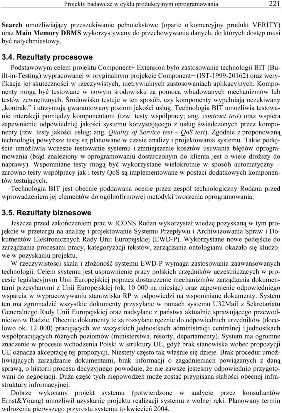 Rezultaty procesowe Podstawowym celem projektu Component+ Extension było zastosowanie technologii BIT (Built-in-Testing) wypracowanej w oryginalnym projekcie Component+ (IST-1999-20162) oraz